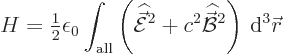 \begin{displaymath}
H = {\textstyle\frac{1}{2}} \epsilon_0 \int_{\rm all} \left...
...\widehat{\skew2\vec{\cal B}}^2\right){ \rm d}^3{\skew0\vec r}
\end{displaymath}