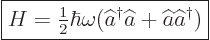 \begin{displaymath}
\fbox{$\displaystyle
H = {\textstyle\frac{1}{2}}\hbar\omeg...
...hat a^\dagger \widehat a+ \widehat a\widehat a^\dagger )
$} %
\end{displaymath}