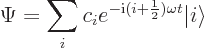 \begin{displaymath}
\Psi = \sum_i c_i e^{-{\rm i}(i+\frac12)\omega t} {\left\vert i\right\rangle}
\end{displaymath}