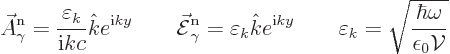 \begin{displaymath}
\skew3\vec A_\gamma^{\rm n}= \frac{\varepsilon_k}{{\rm i}kc...
... \varepsilon_k = \sqrt{\frac{\hbar\omega}{\epsilon_0{\cal V}}}
\end{displaymath}