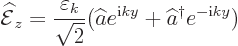 \begin{displaymath}
\skew4\widehat{\cal E}_z = \frac{\varepsilon_k}{\sqrt{2}}(\widehat ae^{{\rm i}ky} + \widehat a^\dagger e^{-{\rm i}ky})
\end{displaymath}