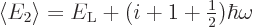 \begin{displaymath}
\langle E_2\rangle = E_{\rm {L}} + (i+1+{\textstyle\frac{1}{2}})\hbar\omega
\end{displaymath}