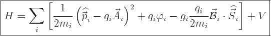 \begin{displaymath}
\fbox{$\displaystyle
H = \sum_i \left[\frac{1}{2m_i}\left(...
...{\cal B}_i \cdot {\skew 6\widehat{\vec S}}_i \right] + V
$} %
\end{displaymath}