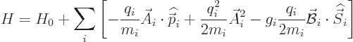 \begin{displaymath}
H = H_0 + \sum_i \left[-\frac{q_i}{m_i}\skew3\vec A_i\cdot ...
...\skew2\vec{\cal B}_i \cdot {\skew 6\widehat{\vec S}}_i \right]
\end{displaymath}