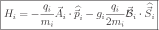 \begin{displaymath}
\fbox{$\displaystyle
H_i = -\frac{q_i}{m_i}\skew3\vec A_i\...
...m_i}\skew2\vec{\cal B}_i\cdot{\skew 6\widehat{\vec S}}_i
$} %
\end{displaymath}