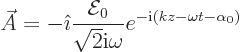 \begin{displaymath}
\skew3\vec A= -{\hat\imath}\frac{{\cal E}_0}{\sqrt{2}{\rm i}\omega} e^{-{\rm i}(kz-\omega t-\alpha_0)}
\end{displaymath}