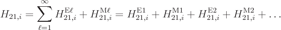 \begin{displaymath}
H_{21,i} = \sum_{\ell=1}^\infty H_{21,i}^{\rm E\ell} + H_{2...
...m {M1}}
+ H_{21,i}^{\rm {E2}} + H_{21,i}^{\rm {M2}} + \ldots
\end{displaymath}