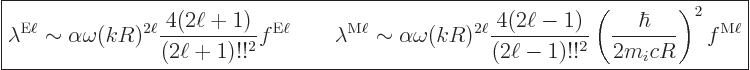 \begin{displaymath}
\fbox{$\displaystyle
\lambda^{\rm E\ell} \sim
\alpha \ome...
...2}
\left(\frac{\hbar}{2 m_i c R}\right)^2 f^{\rm M\ell}
$} %
\end{displaymath}