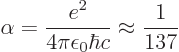 \begin{displaymath}
\alpha = \frac{e^2}{4\pi\epsilon_0{\hbar}c} \approx \frac{1}{137}
\end{displaymath}