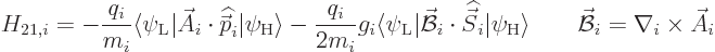 \begin{displaymath}
H_{21,i} = -\frac{q_i}{m_i}
{\left\langle\psi_{\rm {L}}\hs...
...e}
\qquad \skew2\vec{\cal B}_i = \nabla_i\times\skew3\vec A_i
\end{displaymath}