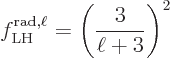 \begin{displaymath}
f^{\rm rad,\ell}_{\rm LH} = \left(\frac{3}{\ell+3}\right)^2
\end{displaymath}