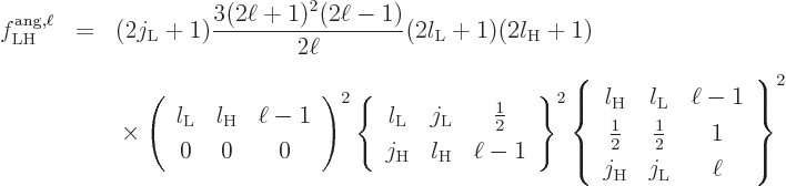 \begin{eqnarray*}
f^{\rm ang,\ell}_{\rm LH} & = &\displaystyle
(2j_{\rm L}+1)\...
...c12&\frac12&1\ j_{\rm H}&j_{\rm L}&\ell
\end{array} \right\}^2
\end{eqnarray*}