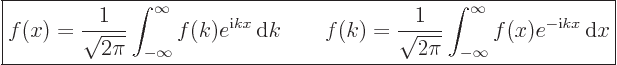 \begin{displaymath}
\fbox{$\displaystyle
f(x) = \frac{1}{\sqrt{2\pi}} \int_{-\...
...}} \int_{-\infty}^\infty f(x) e^{-{\rm i}k x} { \rm d}x
$} %
\end{displaymath}