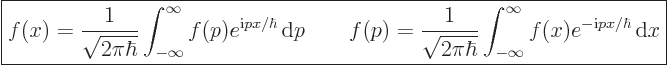 \begin{displaymath}
\fbox{$\displaystyle
f(x) = \frac{1}{\sqrt{2\pi\hbar}}
\i...
...nt_{-\infty}^\infty f(x) e^{-{\rm i}px/\hbar} { \rm d}x
$} %
\end{displaymath}