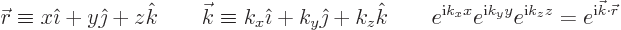 \begin{displaymath}
{\skew0\vec r}\equiv x{\hat\imath}+y{\hat\jmath}+z{\hat k}\...
..._y y}e^{{\rm i}k_z z} = e^{{\rm i}{\vec k}\cdot{\skew0\vec r}}
\end{displaymath}