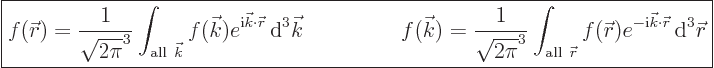 \begin{displaymath}
\fbox{$\displaystyle
f({\skew0\vec r}) = \frac{1}{\sqrt{2\...
...i}{\vec k}\cdot{\skew0\vec r}} { \rm d}^3{\skew0\vec r}
$} %
\end{displaymath}