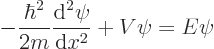 \begin{displaymath}
-\frac{\hbar^2}{2m} \frac{{\rm d}^2\psi}{{\rm d}x^2} + V\psi = E\psi
\end{displaymath}