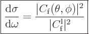 \begin{displaymath}
\fbox{$\displaystyle
\frac{{\rm d}\sigma}{{\rm d}\omega}
...
...}(\theta,\phi)\vert^2}{\vert C^{\rm{l}}_{\rm{f}}\vert^2}
$} %
\end{displaymath}