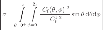 \begin{displaymath}
\fbox{$\displaystyle
\sigma = \int\limits_{\theta=0^+}^{\p...
..._{\rm{f}}\vert^2}
\sin\theta { \rm d}\theta{\rm d}\phi
$} %
\end{displaymath}