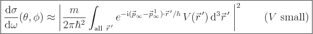 \begin{displaymath}
\fbox{$\displaystyle
\frac{{\rm d}\sigma}{{\rm d}\omega}(\...
...}^{ \prime}\;
\right\vert^2 \qquad \mbox{($V$ small)}
$} %
\end{displaymath}