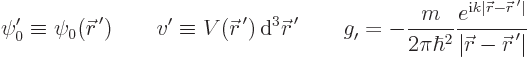 \begin{displaymath}
\psi_0' \equiv \psi_0({\skew0\vec r}^{ \prime})
\qquad
v...
...e}\vert}}{\vert{\skew0\vec r}-{\skew0\vec r}^{ \prime}\vert}
\end{displaymath}