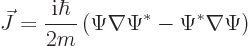 \begin{displaymath}
\vec J =
\frac{{\rm i}\hbar}{2m}
\left(\Psi\nabla\Psi^* - \Psi^*\nabla\Psi \right) %
\end{displaymath}