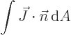 \begin{displaymath}
\int \vec J \cdot {\vec n}{ \rm d}A %
\end{displaymath}