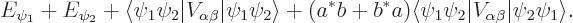 \begin{displaymath}
E_{\psi_1} + E_{\psi_2}
+ \langle\psi_1\psi_2\vert V_{\alp...
...ngle\psi_1\psi_2\vert V_{\alpha\beta}\vert\psi_2\psi_1\rangle.
\end{displaymath}