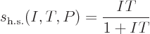 \begin{displaymath}
s_{\rm h.s.}(I,T,P) = \frac{IT}{1+IT}
\end{displaymath}