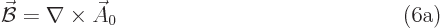 $\parbox{400pt}{\hspace{11pt}\hfill$\displaystyle
\skew2\vec{\cal B}= \nabla \times \skew3\vec A_0
$\hfill(6a)}$