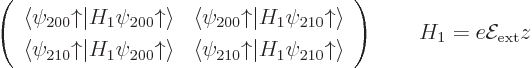 \begin{displaymath}
\left(
\begin{array}{cc}
\langle\psi_{200}{\uparrow}\vert...
...w}\rangle
\end{array} \right) \qquad H_1=e{\cal E}_{\rm ext}z
\end{displaymath}