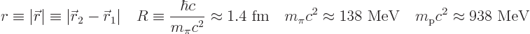 \begin{displaymath}
r \equiv \vert{\skew0\vec r}\vert \equiv \vert{\skew0\vec r...
...rox 138 \mbox{ MeV} \quad m_{\rm p}c^2 \approx 938 \mbox{ MeV}
\end{displaymath}