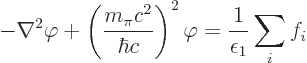 \begin{displaymath}
- \nabla^2 \varphi + \left(\frac{m_\pi c^2}{\hbar c}\right)^2\varphi
= \frac{1}{\epsilon_1} \sum_i f_i %
\end{displaymath}