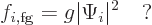 \begin{displaymath}
f_{i,\rm fg} = g \vert\Psi_i\vert^2\quad\mbox{?}
\end{displaymath}