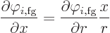 \begin{displaymath}
\frac{\partial\varphi_{i,\rm fg}}{\partial x} =
\frac{\partial\varphi_{i,\rm fg}}{\partial r} \frac{x}{r}
\end{displaymath}