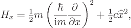 \begin{displaymath}
H_x = {\textstyle\frac{1}{2}} m
\left(\frac{\hbar}{{\rm i}...
...rtial x}\right)^2
+ {\textstyle\frac{1}{2}} c {\widehat x}^2,
\end{displaymath}