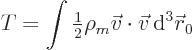 \begin{displaymath}
T = \int {\textstyle\frac{1}{2}} \rho_m \vec v\cdot\vec v { \rm d}^3 {\skew0\vec r}_0
\end{displaymath}