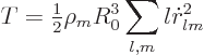 \begin{displaymath}
T = {\textstyle\frac{1}{2}} \rho_m R_0^3 \sum_{l,m} l \dot r_{lm}^2 %
\end{displaymath}