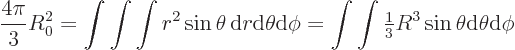 \begin{displaymath}
\frac{4\pi}{3}R_0^2 = \int\int\int r^2 \sin\theta{ \rm d}r...
...\textstyle\frac{1}{3}} R^3 \sin\theta {\rm d}\theta{\rm d}\phi
\end{displaymath}