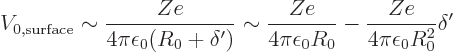 \begin{displaymath}
V_{0,\rm surface} \sim \frac{Ze}{4\pi\epsilon_0(R_0+\delta'...
...Ze}{4\pi\epsilon_0R_0} - \frac{Ze}{4\pi\epsilon_0R_0^2}\delta'
\end{displaymath}