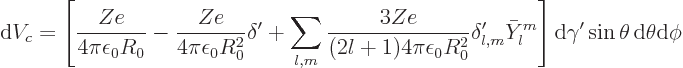 \begin{displaymath}
{\rm d}V_c =
\left[
\frac{Ze}{4\pi\epsilon_0R_0}
- \frac...
...
\right]
{\rm d}\gamma' \sin\theta{ \rm d}\theta{\rm d}\phi
\end{displaymath}