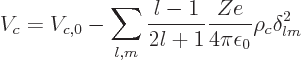 \begin{displaymath}
V_c = V_{c,0} - \sum_{l,m}
\frac{l-1}{2l+1}
\frac{Ze}{4\pi\epsilon_0}\rho_c\delta_{lm}^2 %
\end{displaymath}