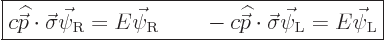 \begin{displaymath}
\fbox{$\displaystyle
c {\skew 4\widehat{\skew{-.5}\vec p}}...
...}\cdot\vec\sigma \vec\psi_{\rm{L}} = E \vec\psi_{\rm{L}}
$} %
\end{displaymath}