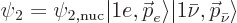 \begin{displaymath}
\psi_2 = \psi_{2,\rm nuc} {\left\vert 1e,{\skew0\vec p}_e\r...
...e} {\left\vert 1\bar\nu,{\skew0\vec p}_{\bar\nu}\right\rangle}
\end{displaymath}