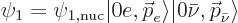 \begin{displaymath}
\psi_1 = \psi_{1,\rm nuc} {\left\verte,{\skew0\vec p}_e\rig...
...gle} {\left\vert\bar\nu,{\skew0\vec p}_{\bar\nu}\right\rangle}
\end{displaymath}