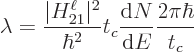 \begin{displaymath}
\lambda =
\frac{\vert H_{21}^\ell\vert^2}{\hbar^2} t_c \frac{{\rm d}N}{{\rm d}E} \frac{2\pi\hbar}{t_c}
\end{displaymath}