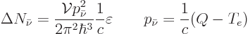 \begin{displaymath}
\Delta N_{\bar\nu} = \frac{{\cal V}p_{\bar\nu}^2}{2 \pi^2\h...
...ac{1}{c} \varepsilon
\qquad p_{\bar\nu} = \frac{1}{c} (Q-T_e)
\end{displaymath}