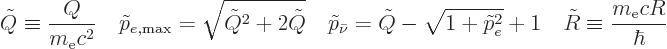 \begin{displaymath}
\tilde Q \equiv \frac{Q}{m_{\rm e}c^2}
\quad
\tilde p_{e,...
..._e^2} + 1
\quad
\tilde R \equiv \frac{m_{\rm e}c R}{\hbar} %
\end{displaymath}