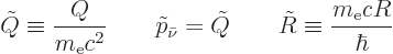 \begin{displaymath}
\tilde Q \equiv \frac{Q}{m_{\rm e}c^2}
\qquad
\tilde p_{\...
...\tilde Q
\qquad
\tilde R \equiv \frac{m_{\rm e}c R}{\hbar} %
\end{displaymath}