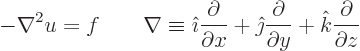 \begin{displaymath}
- \nabla^2 u = f \qquad
\nabla \equiv {\hat\imath}\frac{\p...
...ac{\partial}{\partial y} + {\hat k}\frac{\partial}{\partial z}
\end{displaymath}